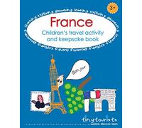 France! Children's Travel Activity and Keepsake Book: French-themed activities to entertain and inspire your child to learn about the world. Count ... (Tiny Tourists' Activity and Keepsake Books)