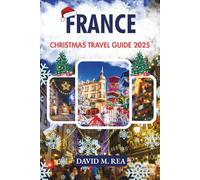France Christmas Travel Guide 2025: Paris Lights, Alsace Magic & Alpine Tradition (Christmas Travel Guides 2025)