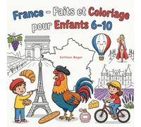 France - Faits et Coloriage pour Enfants 6-10: Paris, Tour Eiffel, châteaux de la Loire, Alpes, plages et plus encore