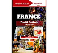 France Food & Festivals Travel Guide (2025): Bites, Sips & Celebrations Across the Country (The Curated Journey)