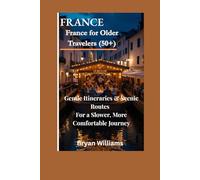 France for Older Travelers (50+): Gentle Itineraries, Scenic Routes & Travel Tips for a Slower, More Comfortable Journey (Travel Guide For Seniors)