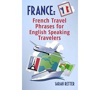France: French Travel Phrases For English Speaking Travelers: The most useful 1.000 phrases to get around when traveling in France (FRENCH FOR ENGLISH SPEAKERS)