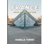 FRANCE GUIDE DE VOYAGE 2026: Découvrez Paris, la Provence, la Côte d'Azur et au-delà avec des conseils essentiels, des informations locales et des destinations incontournables
