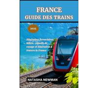 France Guide des Trains: Itinéraires ferroviaires, billets, conseils de voyage et itinéraires à travers la France (Voyages en Train en Europe)