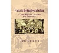France in the Eighteenth Century: Its Institutions, Customs and Costumes