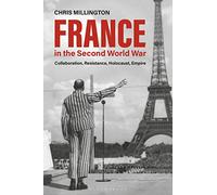 France in the Second World War: Collaboration, Resistance, Holocaust, Empire