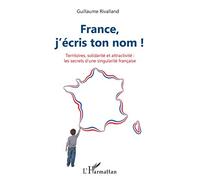 France, j'écris ton nom !: Territoires, solidarité et attractivité : les secrets d'une singularité française