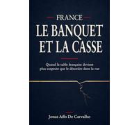 France - Le Banquet et la Casse: Quand la table Française devient plus suspecte que le désordre dans la rue (France & Destinée)