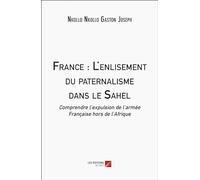 France : L'enlisement du paternalisme dans le Sahel: Comprendre l’expulsion de l’armée Française hors de l’Afrique
