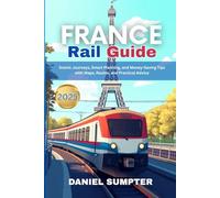 FRANCE RAIL GUIDE 2025: Scenic Journeys, Smart Planning, and Money-Saving Tips with Maps, Routes, and Practical Advice