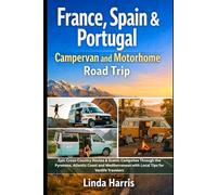 France, Spain & Portugal Campervan and Motorhome Road Trip: Routes Through the Pyrenees, Atlantic Coast and Mediterranean With Parking Rules, Campsites, Aires and Stops for Vanlife Travelers