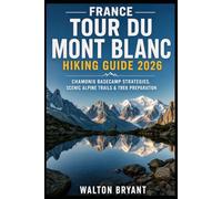 FRANCE TOUR DU MONT BLANC HIKING GUIDE 2026: CHAMONIX BASECAMP STRATEGIES, SCENIC ALPINE TRAILS & TREK PREPARATION (TRAILS & TRAVELS)