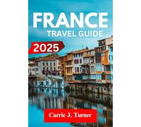 FRANCE TRAVEL GUIDE 2025: EXPLORE PARIS, MARSEILLE, LYON LIKE AN INDIGENE