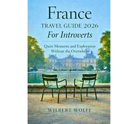 France Travel Guide 2026 For Introverts: Quiet Moments and Exploration Without the Overwhelm (FLY SOLO SERIES)