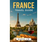 France Travel Guide: Food, Wine, Castles & Coastal Escapes from Paris to Provence