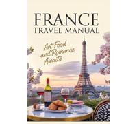 France Travel Manual: Art Food and Romance Awaits