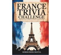 France Trivia Challenge: 1,000 Questions on History, Culture, Legends & Life (The Unexplained, the Absurd, and the True)