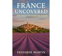 FRANCE UNCOVERED: FRANC EXPLORING THE HEART OF EUROPE