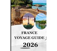 FRANCE VOYAGE GUIDE 2026: Explorez la beauté intemporelle et les aventures modernes - Le guide ultime du voyageur en 2026 pour découvrir les villes, la culture et la gastronomie françaises