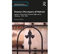 France’s Purveyors of Hatred: Aspects of the French Extreme Right and its Influence, 1918-1945 (Routledge Studies in Fascism and the Far Right)
