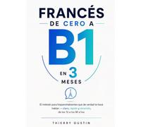 Francés de cero a B1 en 3 meses: El método para hispanohablantes que de verdad te hace hablar - claro, rápido y divertido, de los 12 a los 90 años (Francés para Hispanohablantes)