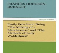 Frances Hodgson Burnett Emily Fox-Seton Being the Making of a Marchioness & the Methods Frances Hodgson Burnett Multicolor