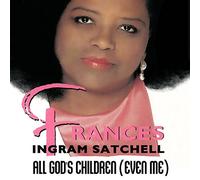 Frances Ingram Satchell - All God's Children (Even Me)