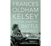 Frances Oldham Kelsey, the FDA, and the Battle against Thalidomide