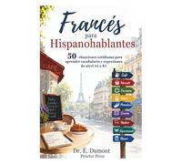 Francés para Hispanohablantes: 50 situaciones cotidianas para aprender vocabulario y expresiones · Nivel A1 a B1