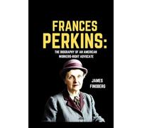 Frances Perkins: The Biography of an American workers-right advocate