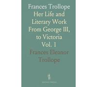 Frances Trollope: Her Life and Literary Work From George III, to Victoria