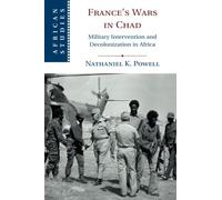France's Wars in Chad: Military Intervention and Decolonization in Africa: 150 (African Studies, Series Number 150)