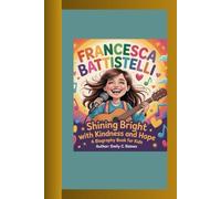 FRANCESCA BATTISTELLI: Shinning Bright with Kindness and Hope A Biography Book for Kids