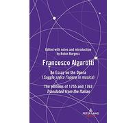 FRANCESCO ALGAROTTI: AN ESSAY ON THE OPERA (Saggio sopra l’opera in musica) The editions of 1755 and 1763 (Peter Lang Prompt)