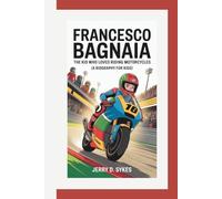 FRANCESCO BAGNAIA: The Kid Who Loved Riding Motorcycles (A Biography For Kids)