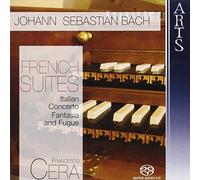 Francesco Cera - French Suites / Italian Concerto / Fantasia and Fuge