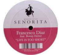FRANCESCO DIAZ FEAT. BONNY FERRER / LIFE IS TOO SHORT