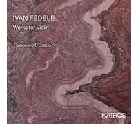 Francesco D'Orazio; Francesco Abbrescia - Ivan Fedele: Works for Violin