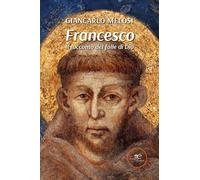 Francesco. Il racconto del folle di Dio (Edificare universi)