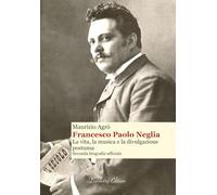 Francesco Paolo Neglia: La vita, la musica e la divulgazione postuma. Seconda biografia ufficiale