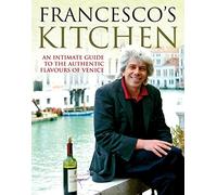 Francesco's Kitchen. An Intimate Guide to the Authentic Flavours of Venice