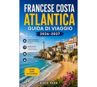FRANCESE COSTA ATLANTICA GUIDA DI VIAGGIO 2026-2027: Una guida pratica a città costiere, castelli, zone umide e mercati locali, dal confine della Bretagna alla frontiera spagnola.