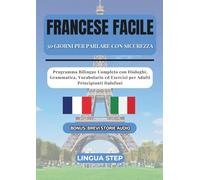 Francese Facile: 30 Giorni per Parlare con Sicurezza: Programma Bilingue Completo con Dialoghi, Grammatica, Vocabolario ed Esercizi per Adulti Principianti Italofoni
