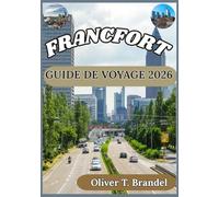 FRANCFORT GUIDE DE VOYAGE 2026: À la découverte de l'histoire, des délices culinaires et de la vie quotidienne qui caractérisent Francfort (Guides de navigation mondiale d'Oliver T. Brandel)