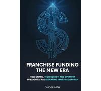 Franchise Funding The New Era: How Capital, Technology, And Operator Intelligence Are Reshaping Franchise Growth