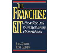 Franchise Kit: A Nuts-and-Bolts Guide to Owning and Running a Franchise Business
