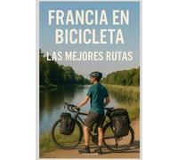 Francia en Bicicleta: Las Mejores Rutas para Todos los Niveles