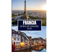 FRANCIA GUIDA DI VIAGGIO 2026: Quello che nessuno ti ha detto prima di visitare: gemme nascoste, segreti locali e consigli pratici (immagine a colori)