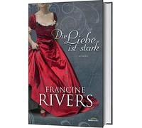 Francine Rivers Die Liebe ist stark: Roman. (Hardback)