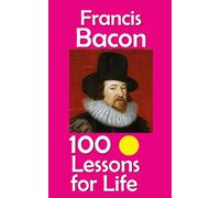 Francis Bacon: 100 Lessons for Life